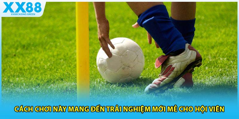 Cách chơi này mang đến trải nghiệm mới mẻ cho hội viên