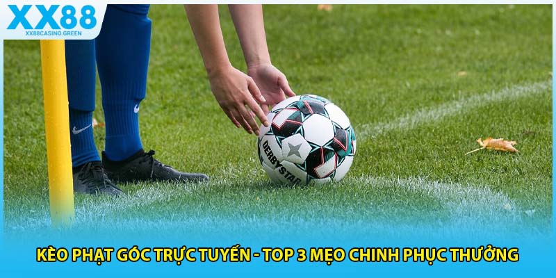 Kèo phạt góc trực tuyến cho phép hội viên đặt cược dưới nhiều hình thức